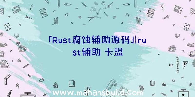 「Rust腐蚀辅助源码」|rust辅助